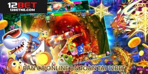 Bắn cá online an toàn tại 12bet
