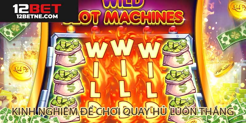 Kinh nghiệm quay hũ luôn thắng tại 12bet