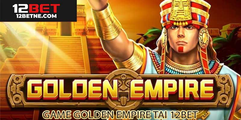 Hình ảnh game Golden Empire tại 12BET đang kích hoạt tính năng bonus, với hiệu ứng vàng rực rỡ