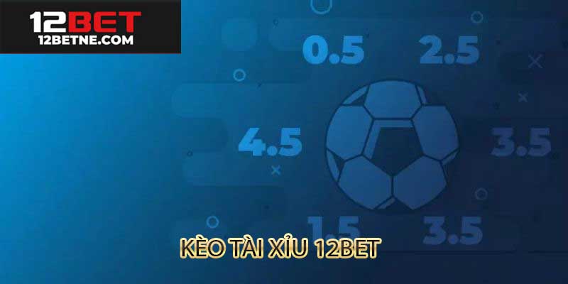 Kèo tài xỉu 12bet
