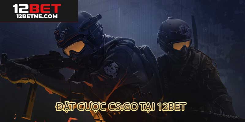 Cược CS:GO đơn giản tại 12bet