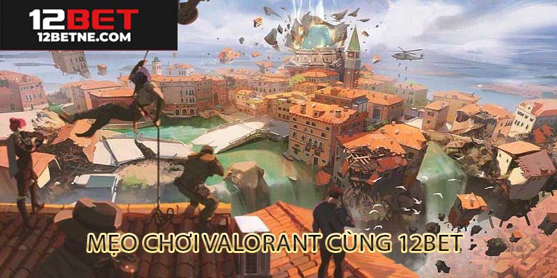 Mẹo cược valorant hiệu quả từ 12bet