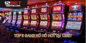 Top 5 game quay hũ hot tại 12bet